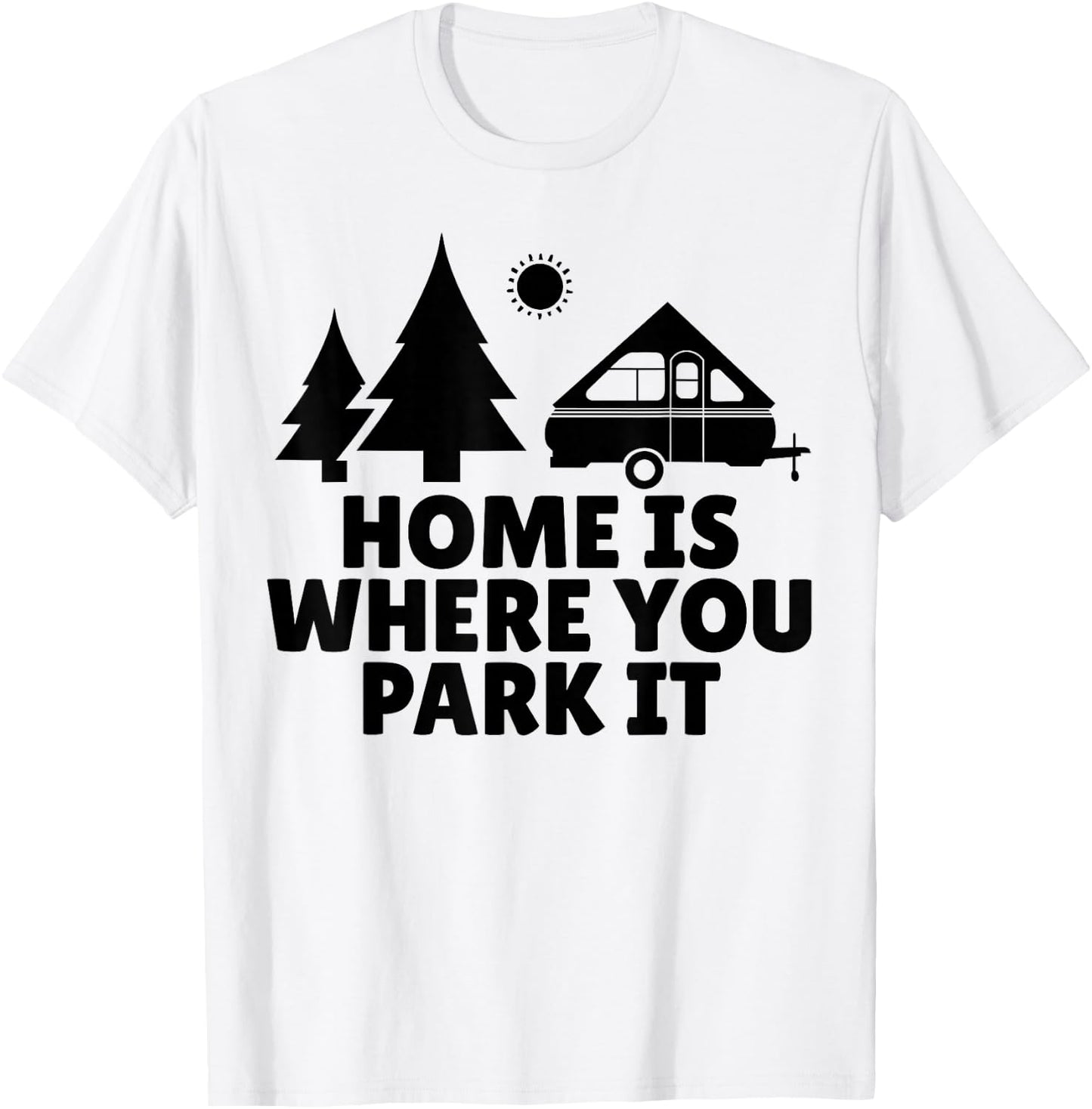 A Frame Camper Home Is Where You Park It RV Camping Gift T-Shirt - T-Shirt | White