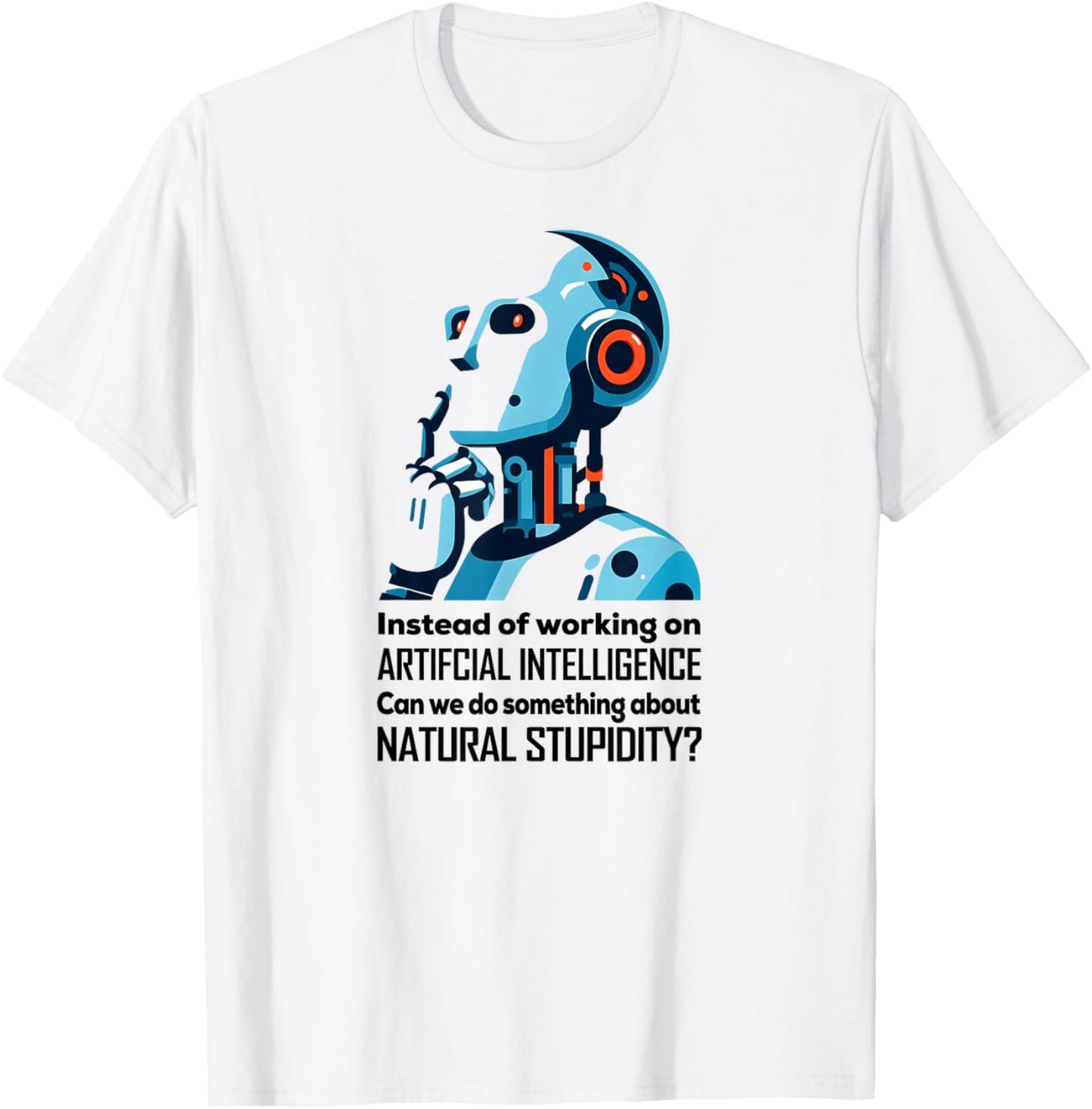 BEFORE WE WORK ON AI CAN WE ADDRESS NATURAL STUPIDITY Funny T-Shirt - T-Shirt | White