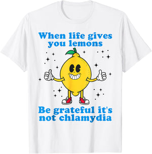 When Life Gives You Lemons Be Grateful It's Not Chlamydia T-Shirt - T-Shirt | White