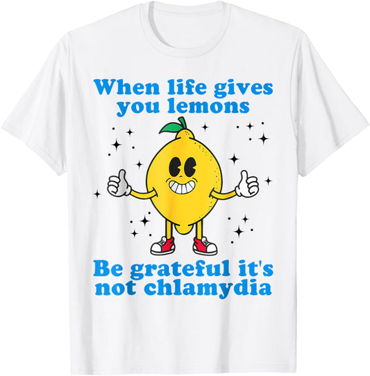 When Life Gives You Lemons Be Grateful It's Not Chlamydia T-Shirt - T-Shirt | White