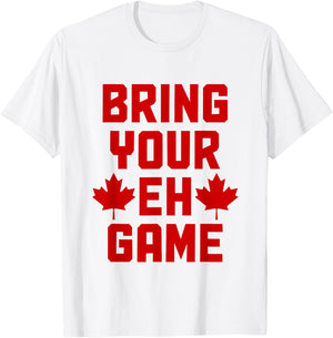 Bring Your Eh Game Funny Canada Canadian Flag Pride T-Shirt - T-Shirt | White