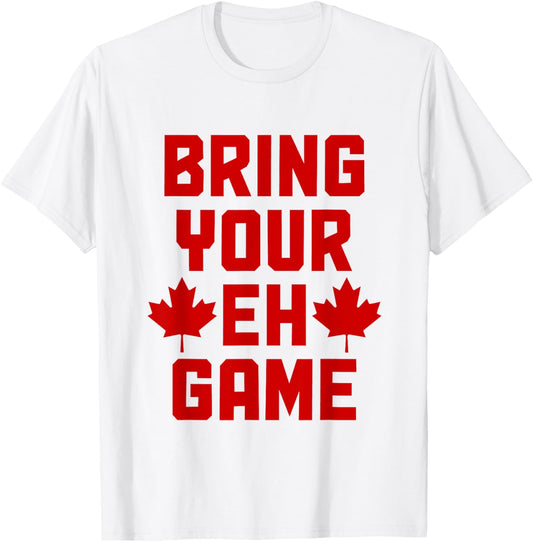 Bring Your Eh Game Funny Canada Canadian Flag Pride T-Shirt - T-Shirt | White