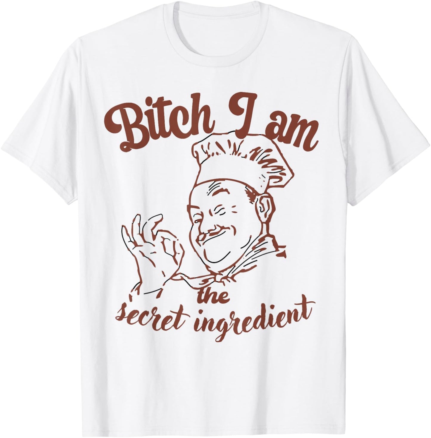Bitch I Am the Secret Ingredient Funny Chef Cooking T-Shirt - T-Shirt | White