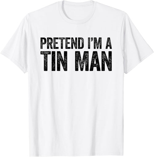 Pretend I'm A Tin Man Shirt Adult Kids Men Women Costume