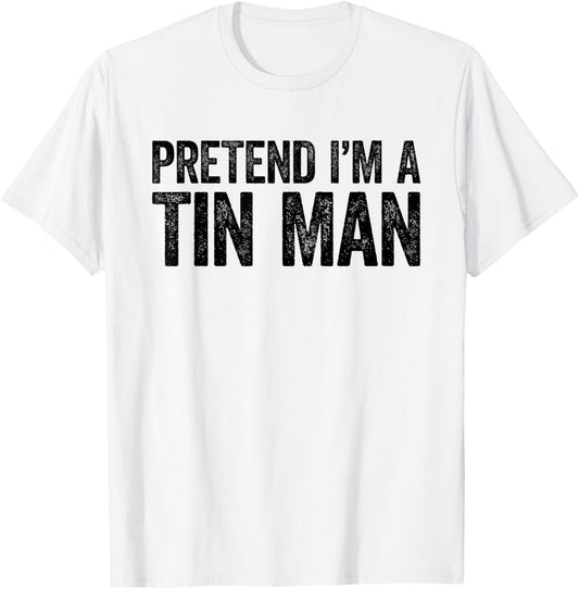 Pretend I'm A Tin Man Shirt Adult Kids Men Women Costume T-Shirt - T-Shirt | White