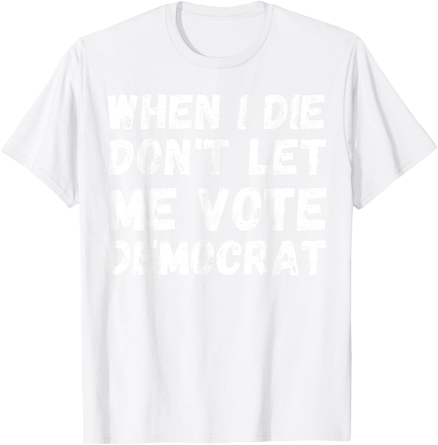 When I Die Don't Let Me Vote Democrat - Funny Conservative T-Shirt - T-Shirt | White