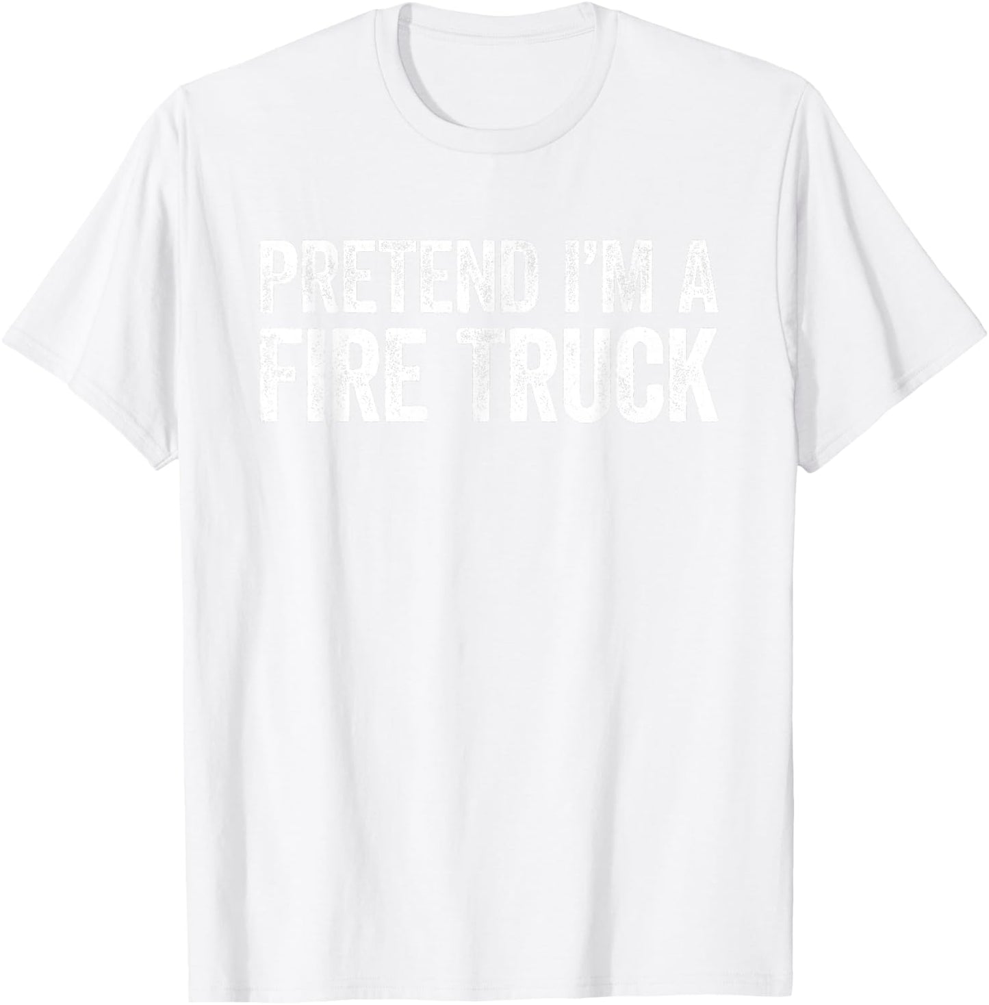 Pretend I'm A Fire Truck Shirt Adult Kids Men Women Costume T-Shirt - T-Shirt | White