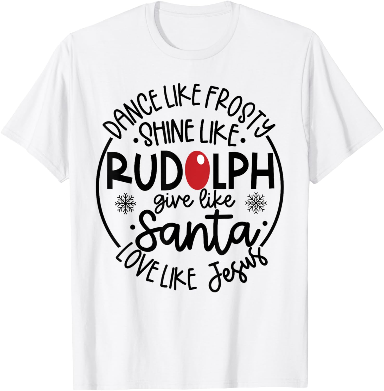 Dance Like Frosty Shine Like Rudolph Love Like Jesus T-Shirt - T-Shirt | White