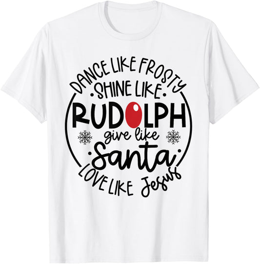 Dance Like Frosty Shine Like Rudolph Love Like Jesus T-Shirt - T-Shirt | White