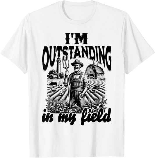 Funny Work Farmer Rural Life, I'm Outstanding In My Field T-Shirt - T-Shirt | White