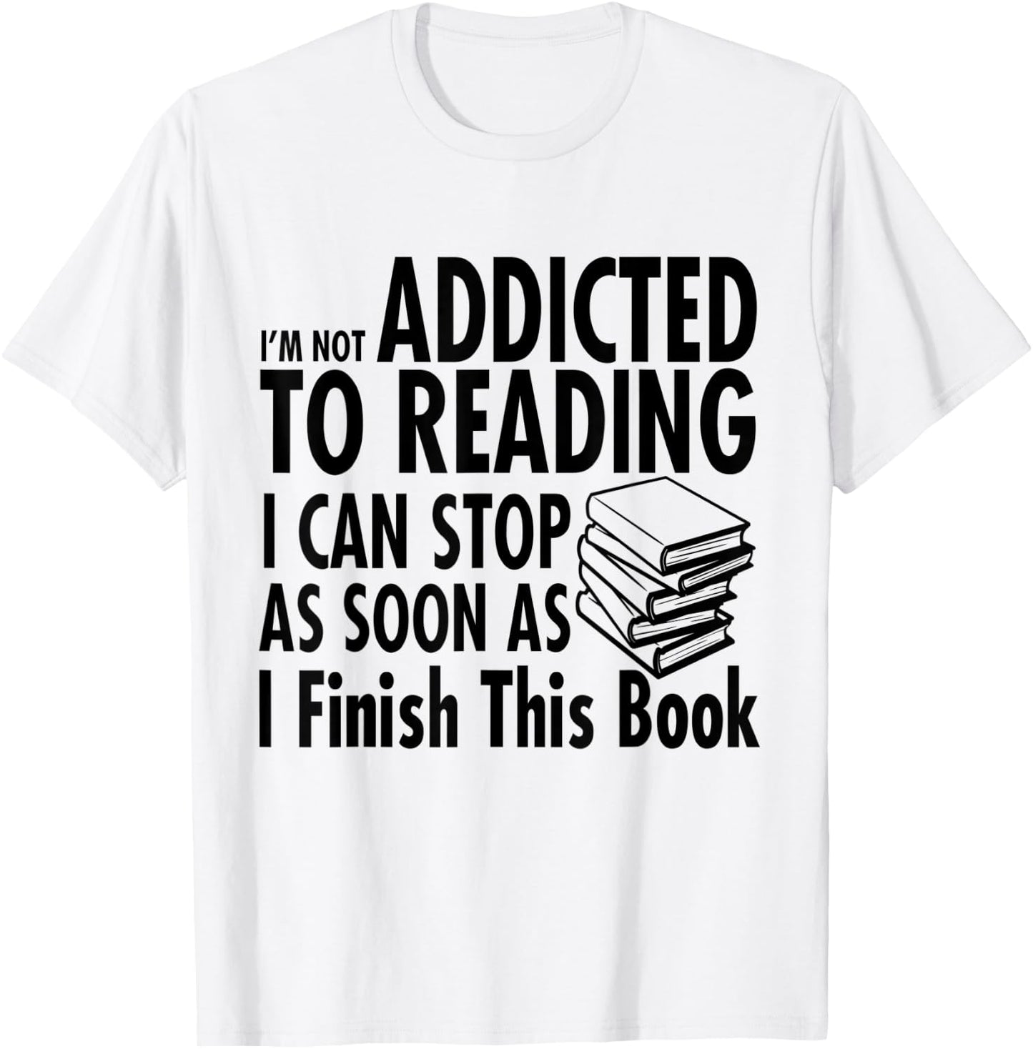 I'm Not Addicted to Reading I Can Stop reading shirts T-Shirt - T-Shirt | White