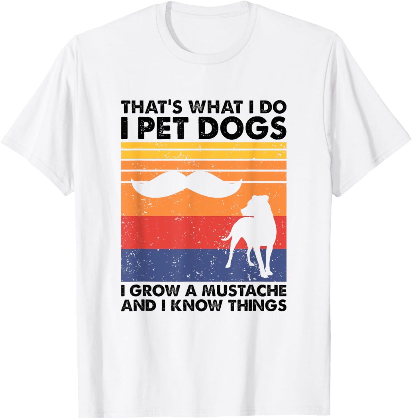 I Pet Dogs I Grow A Mustache & I Know Things T-Shirt - T-Shirt | White