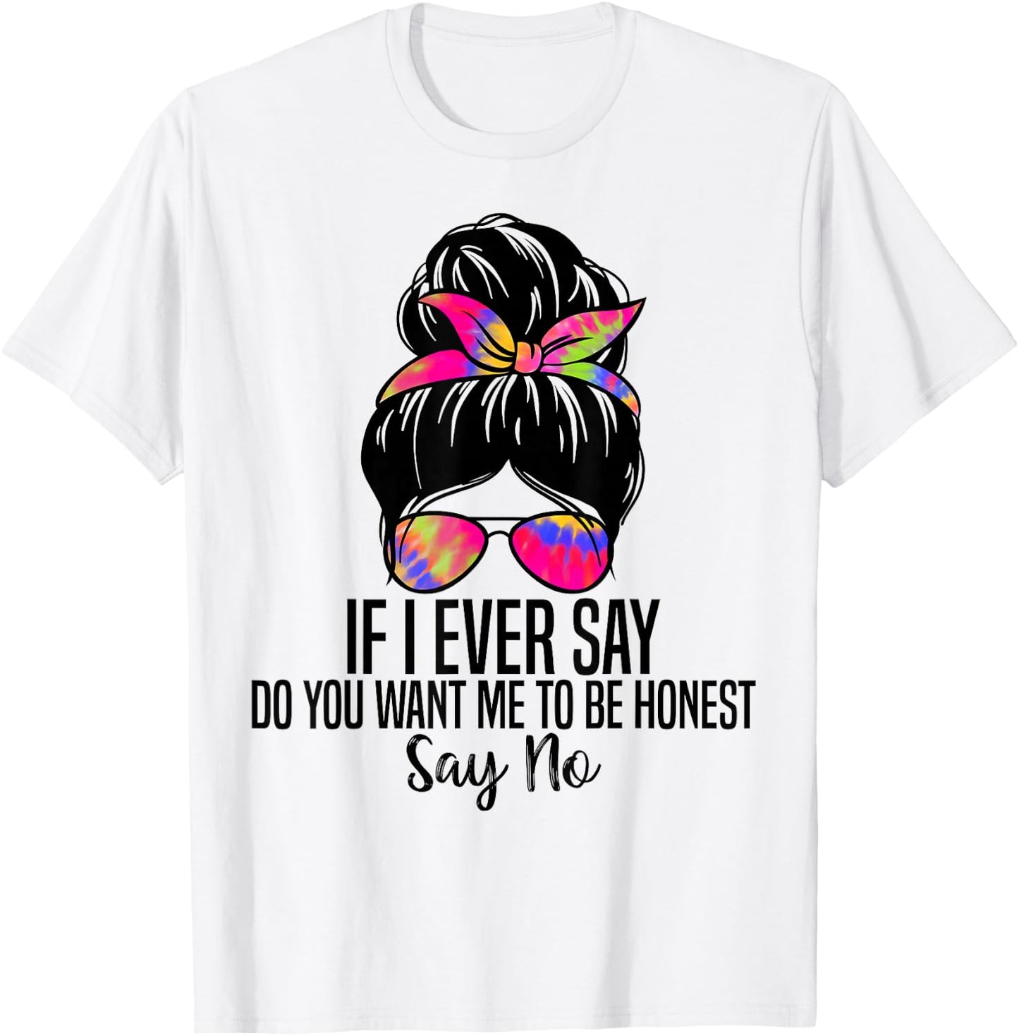 If I Ever Say Do You Want Me to Be Honest Say No Funny Quote T-Shirt - T-Shirt | White