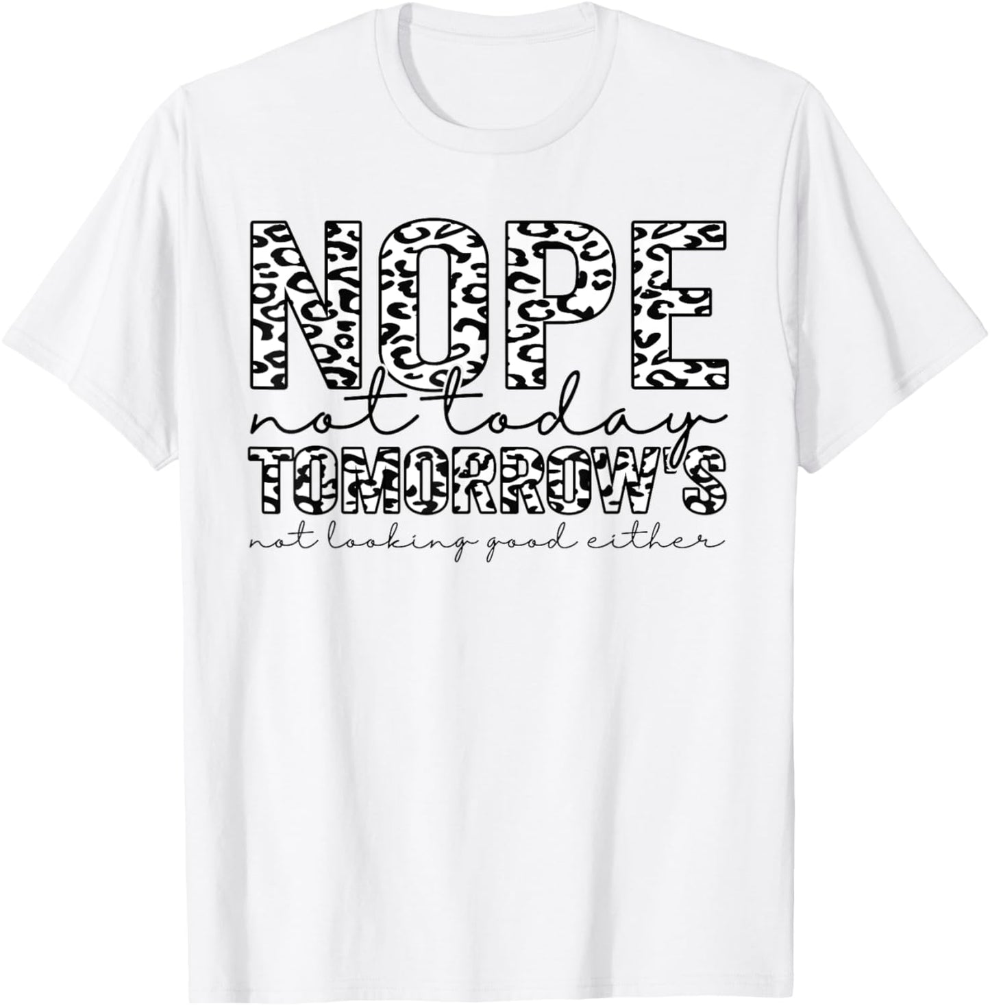 Nope Not Today Tomorrows Not Looking Good Either Leopard T-Shirt - T-Shirt | White
