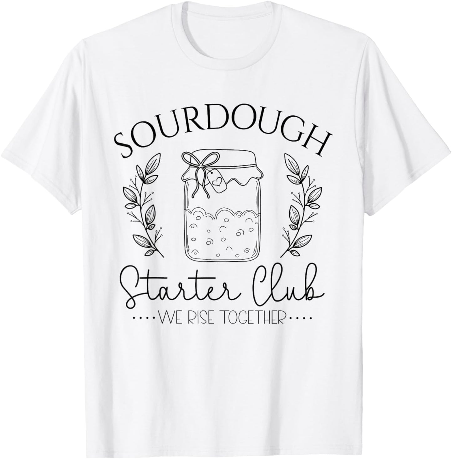 Sourdough Starter Club We Rise Together Funny Bread Baker T-Shirt - T-Shirt | White