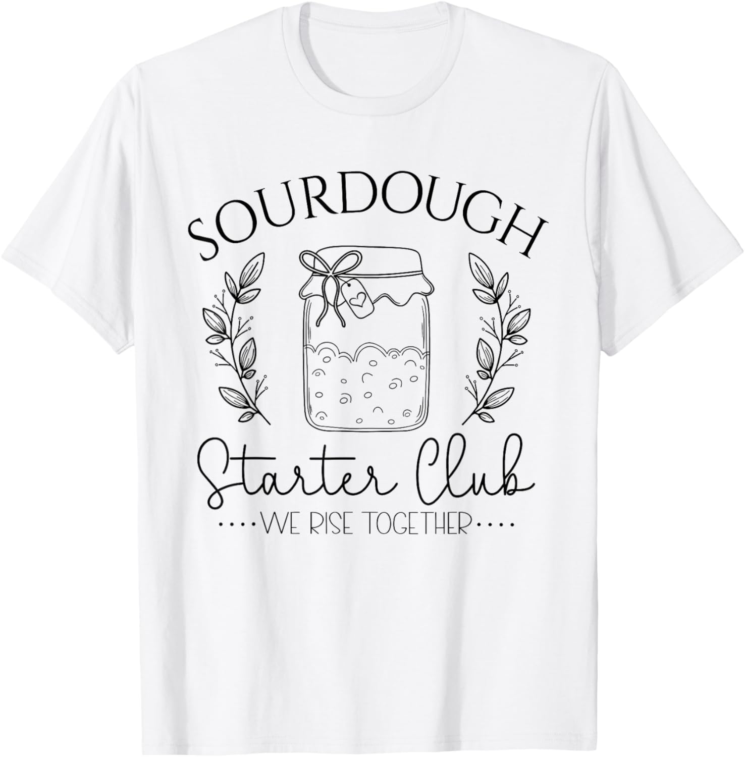 Sourdough Starter Club We Rise Together Funny Bread Baker T-Shirt - T-Shirt | White