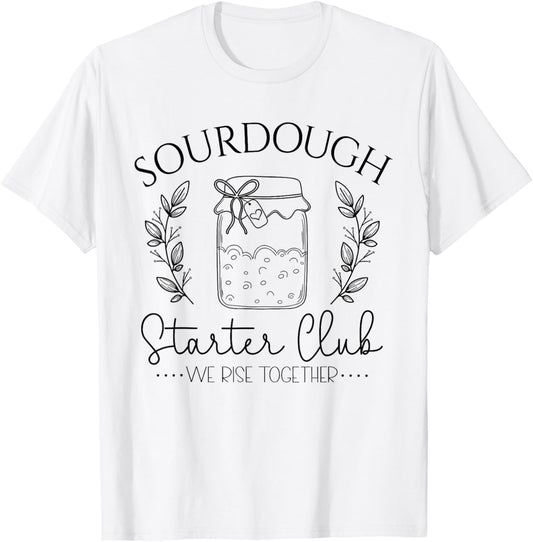 Sourdough Starter Club We Rise Together Funny Bread Baker T-Shirt - T-Shirt | White