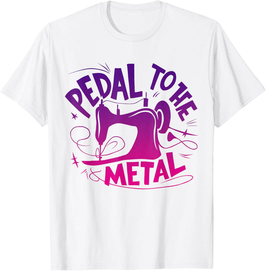 Pedal to the Metal Sewing Machine Sewing Lover Tailors T-Shirt - T-Shirt | White