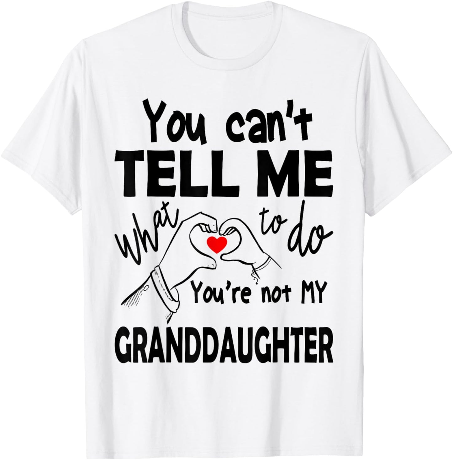 You Can't Tell Me What To Do You're Not My Granddaughter T-Shirt - T-Shirt | White