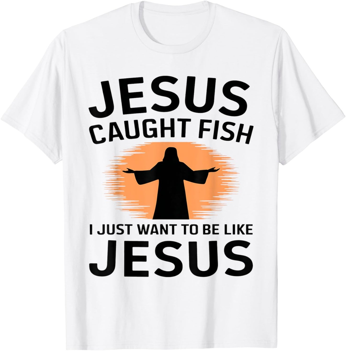 Jesus Caught Fish I Just Want to Be Like Him Fishing Faith T-Shirt - T-Shirt | White