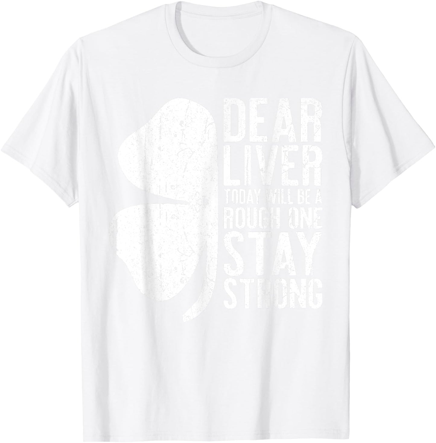 Dear Liver Today Will Be A Rough One Stay Strong Shirt Funny T-Shirt - T-Shirt | White