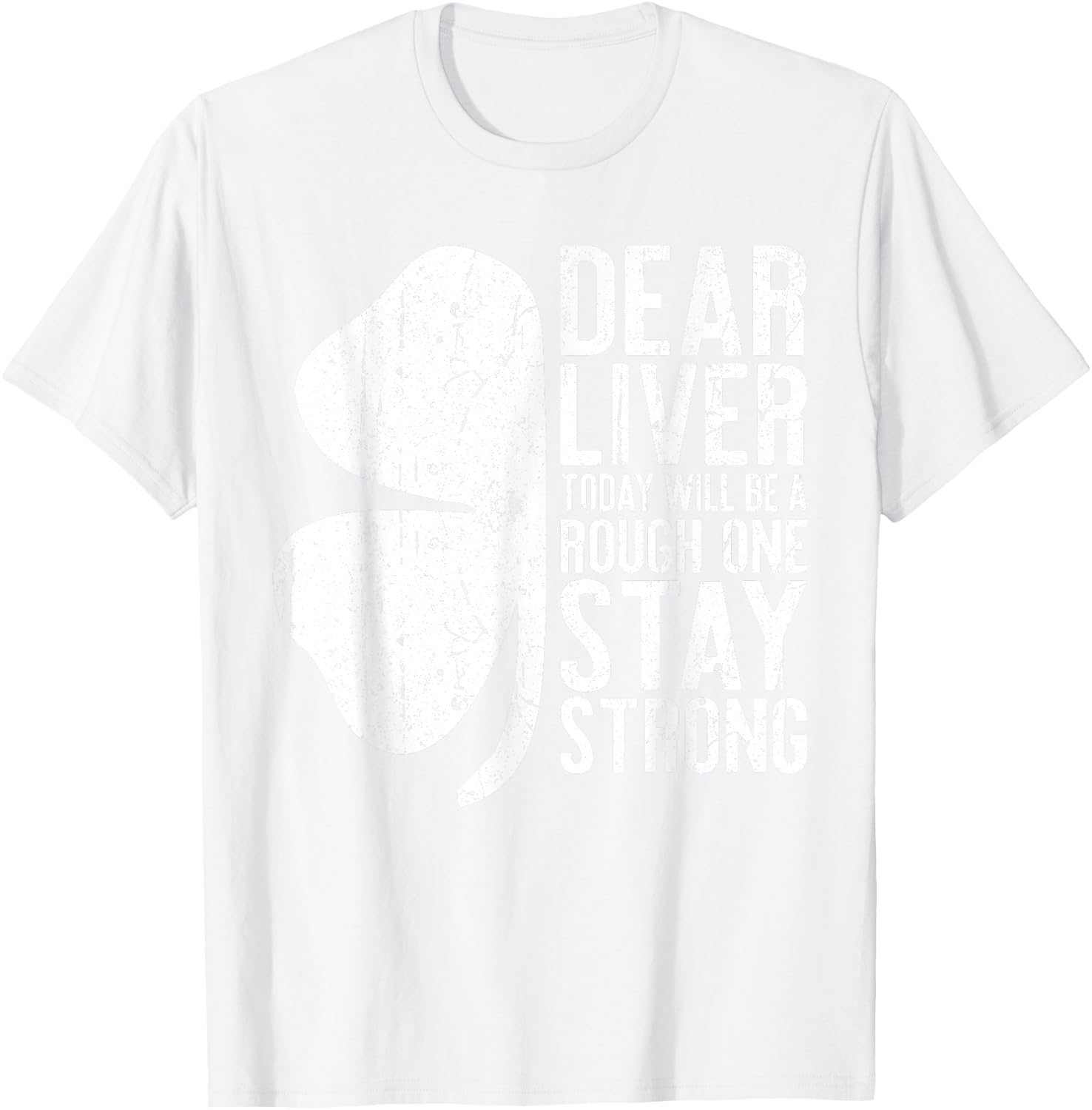 Dear Liver Today Will Be A Rough One Stay Strong Shirt Funny T-Shirt - T-Shirt | White