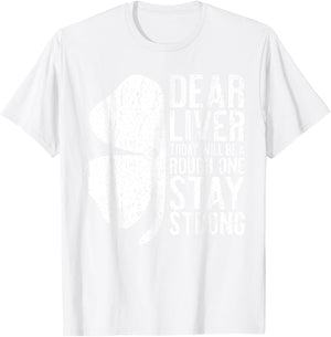Dear Liver Today Will Be A Rough One Stay Strong Shirt Funny T-Shirt - T-Shirt | White