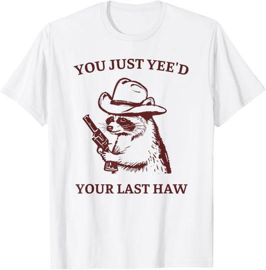 You Just Yee'd Your Last Haw Funny Raccoon Cowboy Meme T-Shirt - T-Shirt | White