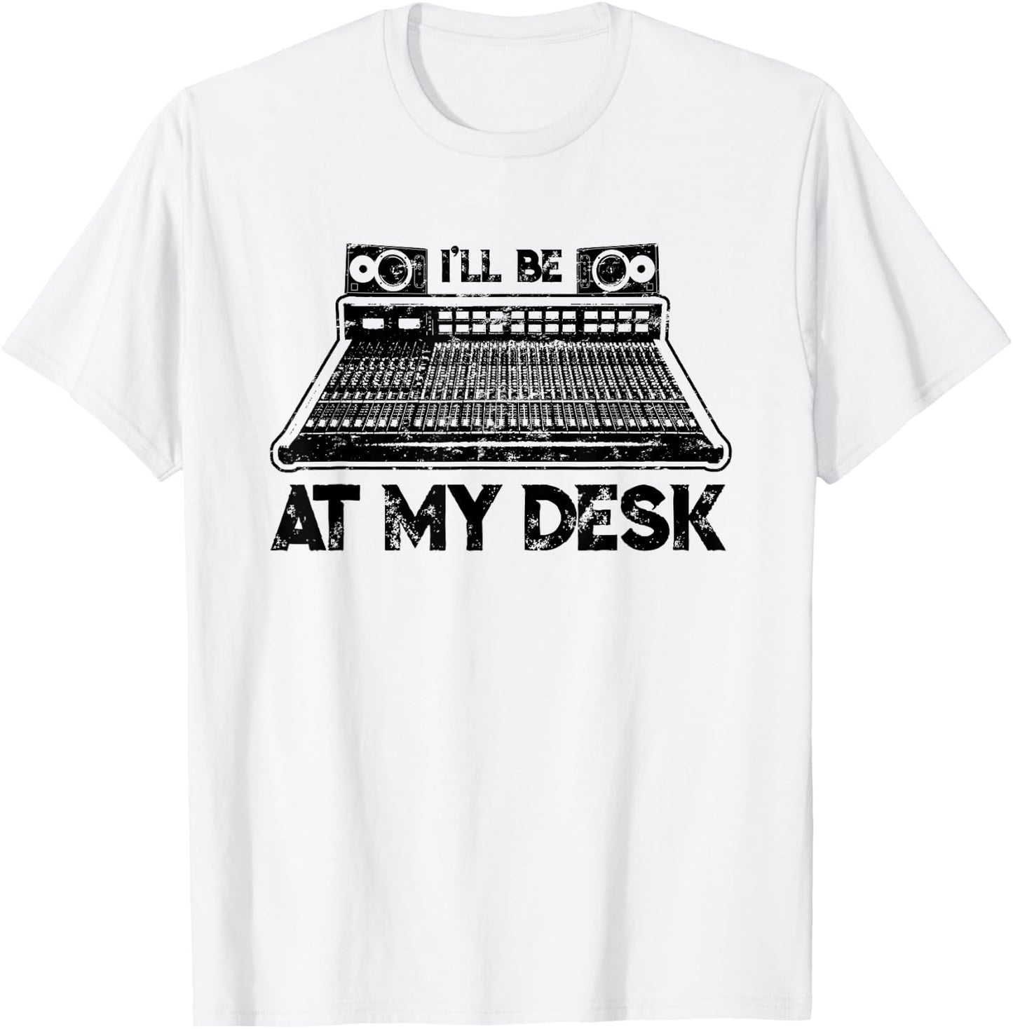 I'll Be At My Desk Funny Studio Engineer Gift Sound Guy T-Shirt - T-Shirt | White