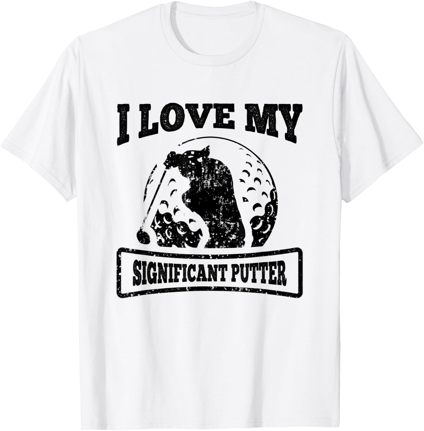 Golf I Love My Significant Putter Funny Golfing Quote T-Shirt - T-Shirt | White