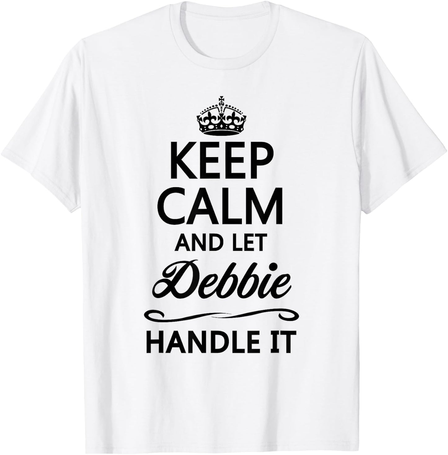 Keep Calm and Let Debbie Handle It Funny Name Gift T-Shirt - T-Shirt | White