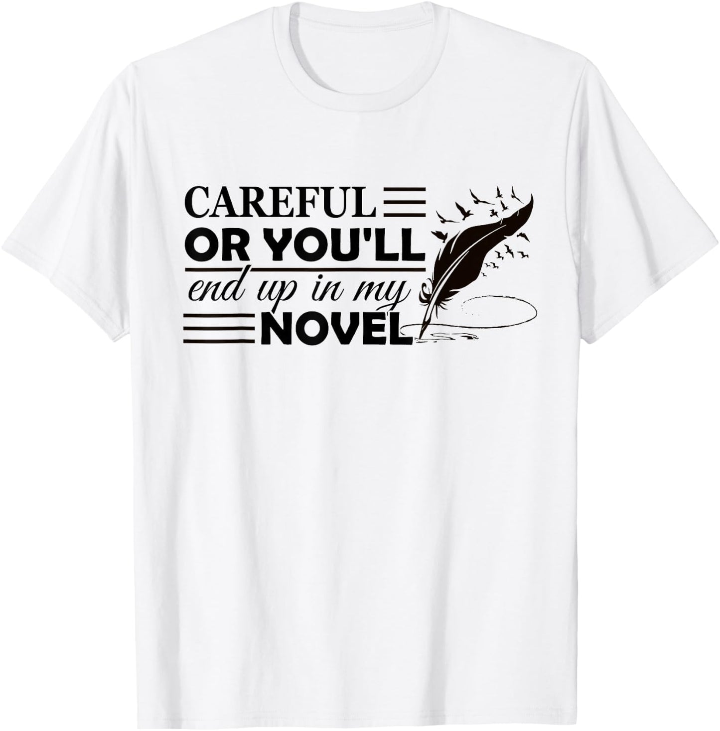 Careful Or You'll End Up In My Novel Funny Writer Novelist T-Shirt - T-Shirt | White