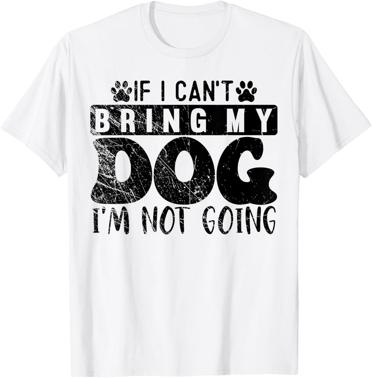 If I Can't Bring My Dog, I'm Not Going, Puppy Dog Lover T-Shirt - T-Shirt | White