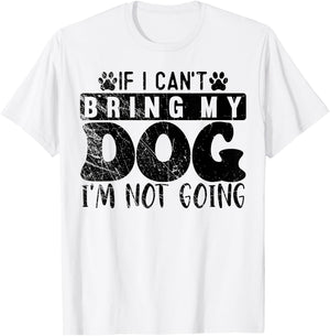 If I Can't Bring My Dog, I'm Not Going, Puppy Dog Lover T-Shirt - T-Shirt | White