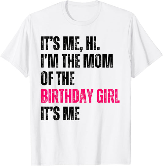 It's Me Hi I'm The Mom Of The Birthday Girl It's Me Party T-Shirt - T-Shirt | White