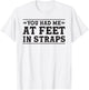 You had me at Feet in Straps funny Pilates reformer workout T-Shirt - T-Shirt | White