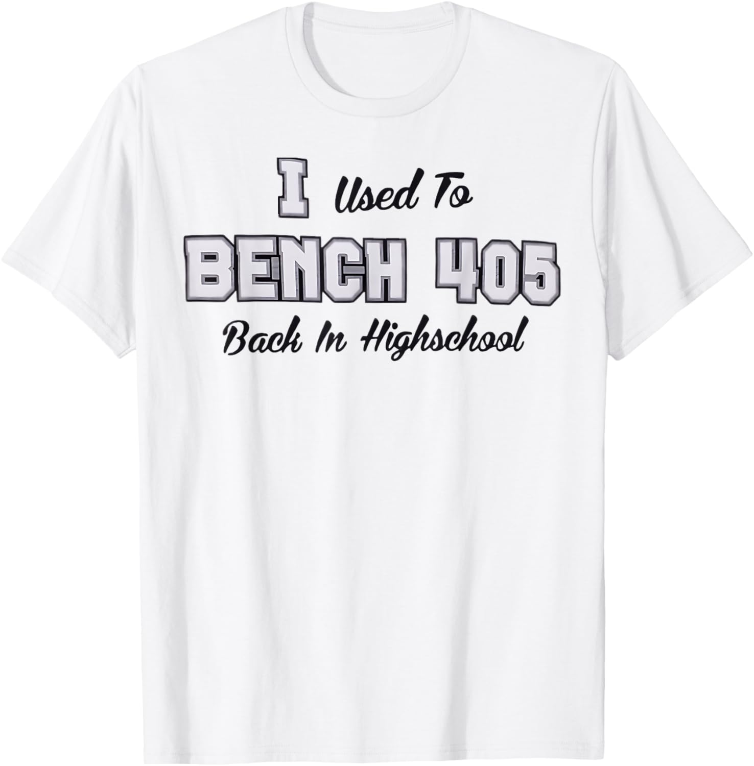 Top that says - I Used to BENCH 405 in HIGH SCHOOL | Funny T-Shirt - T-Shirt | White