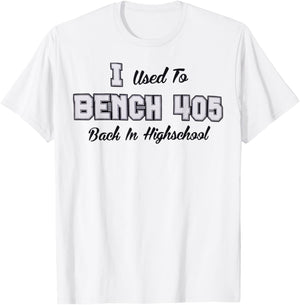 Top that says - I Used to BENCH 405 in HIGH SCHOOL | Funny T-Shirt - T-Shirt | White