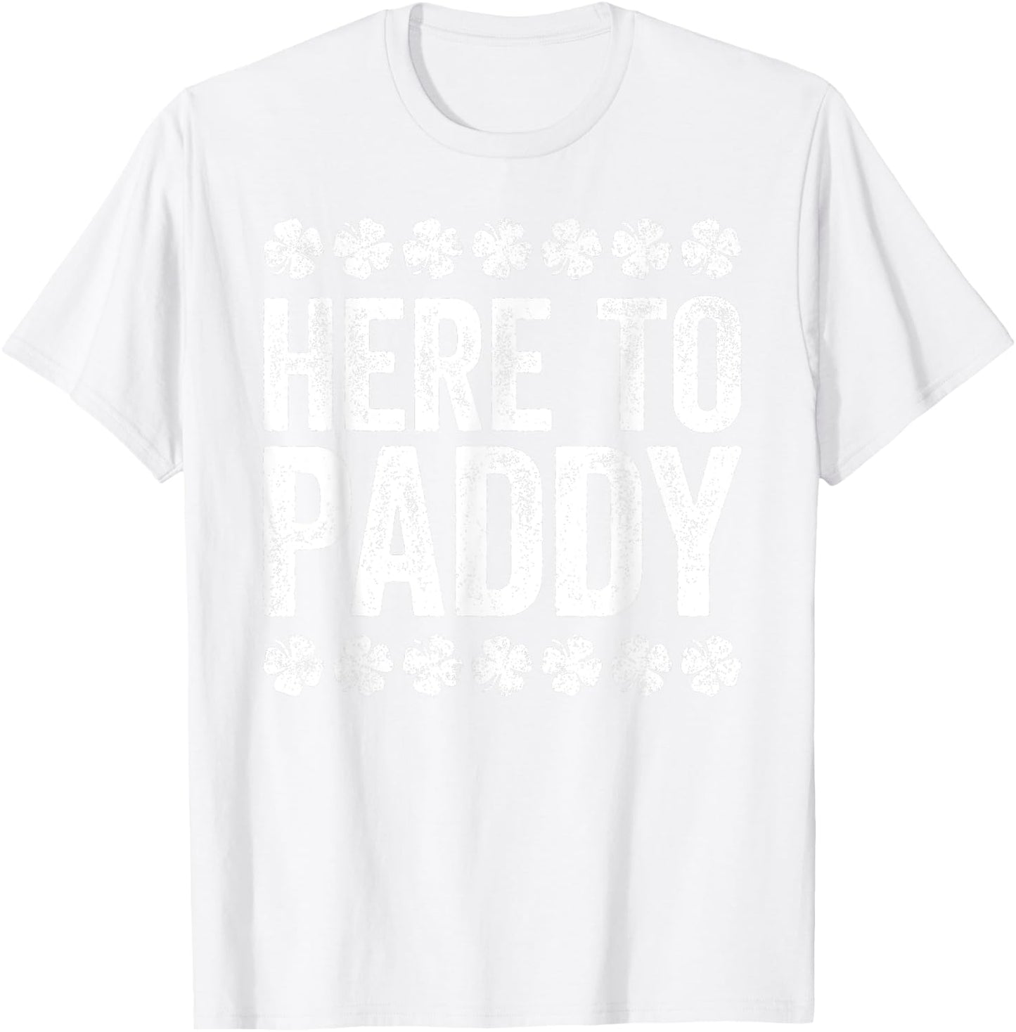 Here To Paddy Shirt Funny Men Women St Patricks Day T-Shirt - T-Shirt | White