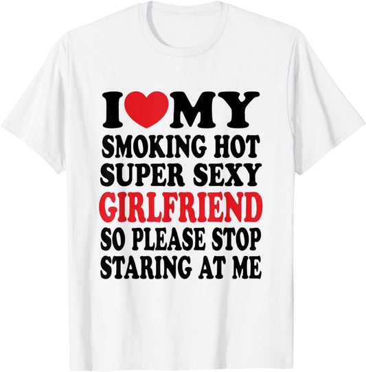 I Love My Smoking Hot Girlfriend I Heart My Sexy Girlfriend T-Shirt - T-Shirt | White