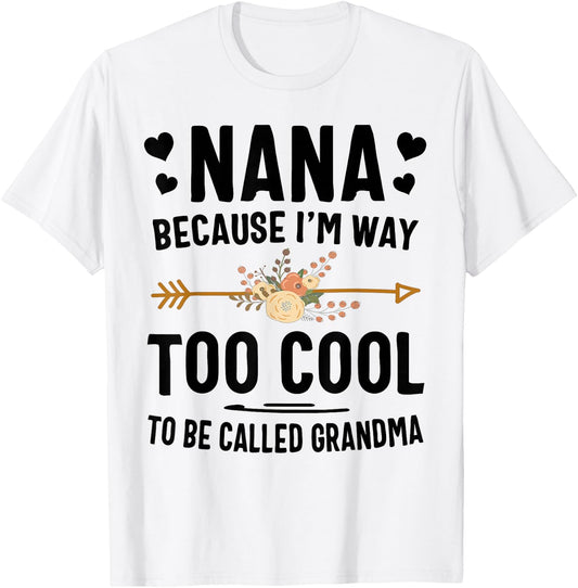 Nana Because I'm Way Too Cool To Be Called Grandma T-Shirt - T-Shirt | White