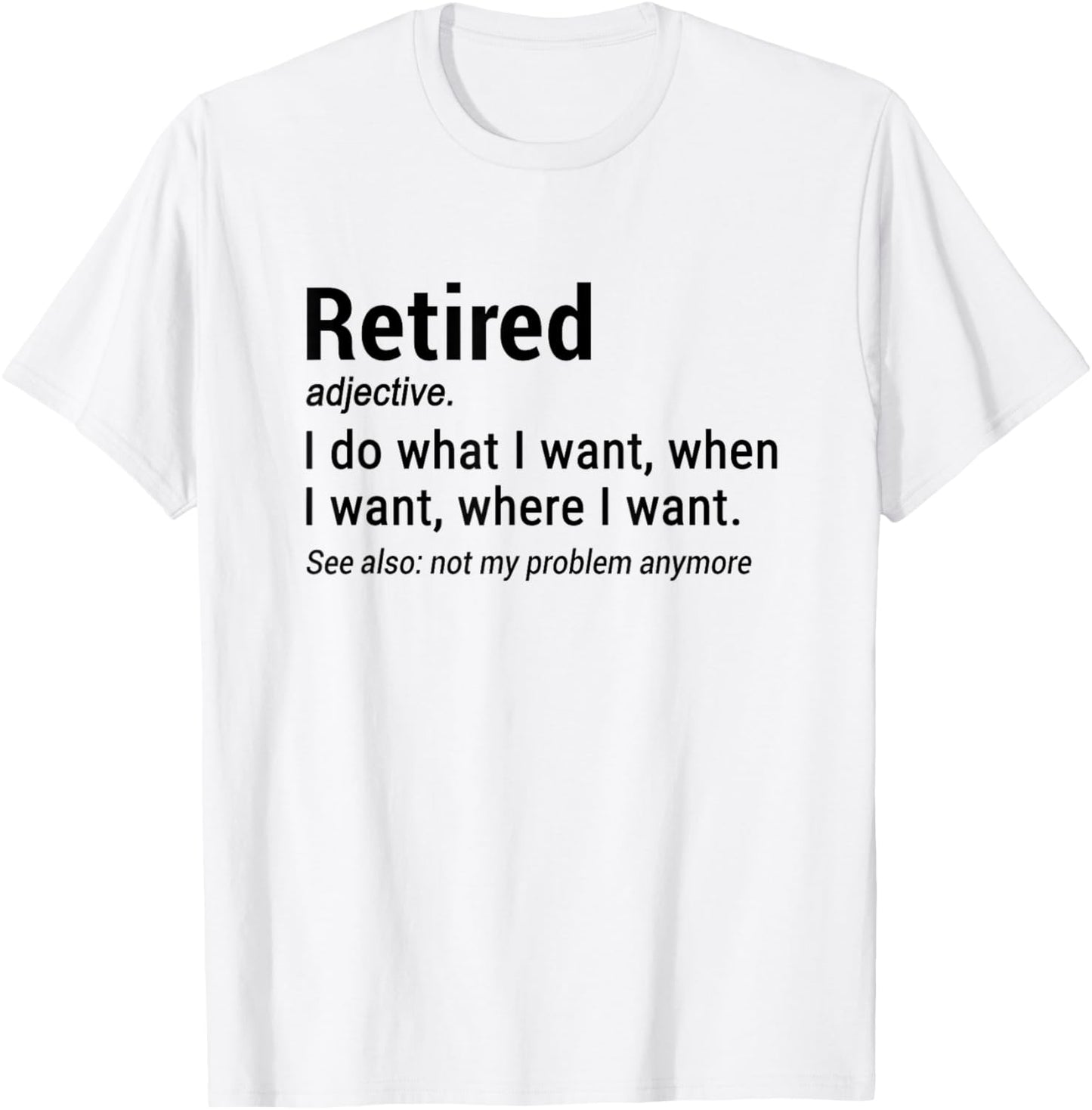 Retired Adjective I Do What I Want When I Want Where I Want T-Shirt - T-Shirt | White