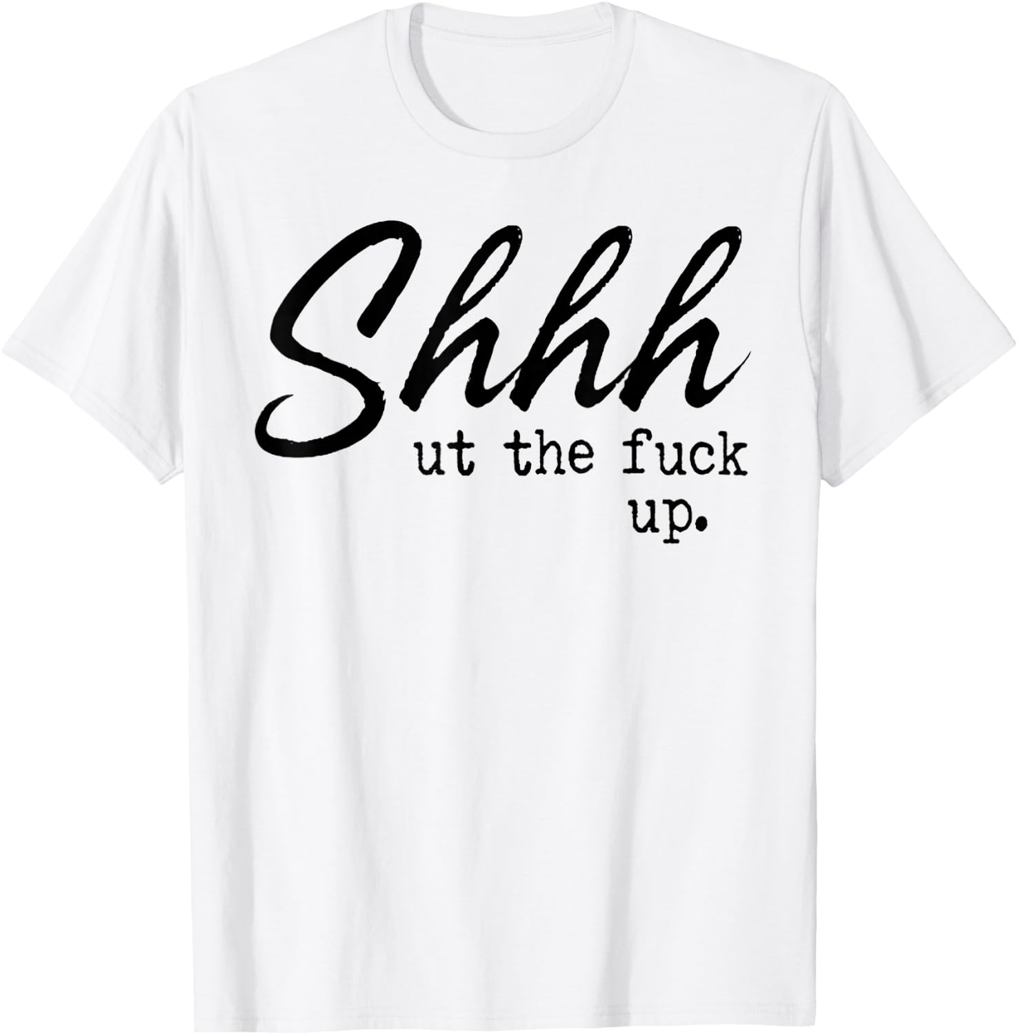 Shhh Shut The Fuck Up T-Shirt - T-Shirt | White