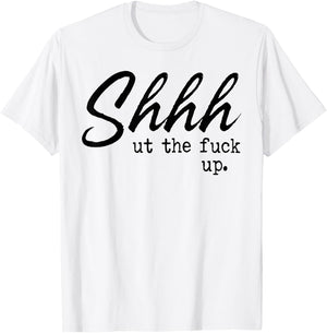 Shhh Shut The Fuck Up T-Shirt - T-Shirt | White