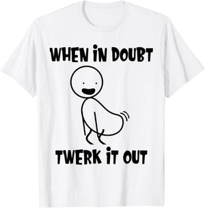 When In Doubt Twerk It Out Twerking Queen Funny Twerk T-Shirt - T-Shirt | White