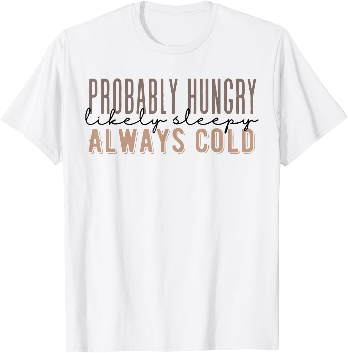 Probably Hungry Likely Sleepy Always Cold Fall Funny Saying T-Shirt - T-Shirt | White