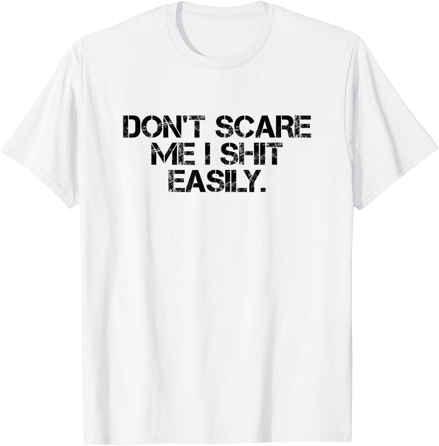 Funny Sarcastic Quote Men Women Don't Scare Me I Shit Easily T-Shirt - T-Shirt | White