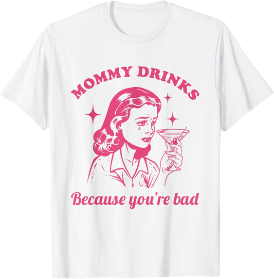 Mommy Drinks Because You're Bad Funny Motherhood Humor Mom T-Shirt - T-Shirt | White