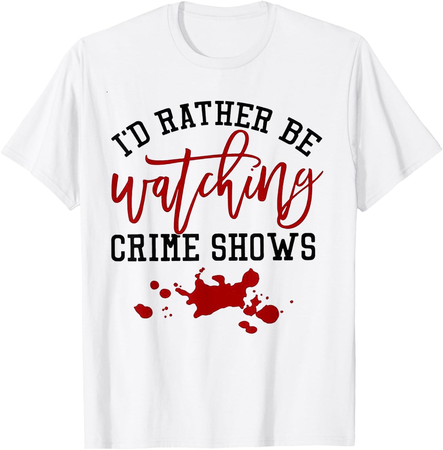 I'd Rather Be Watching Crime Shows T-Shirt - T-Shirt | White