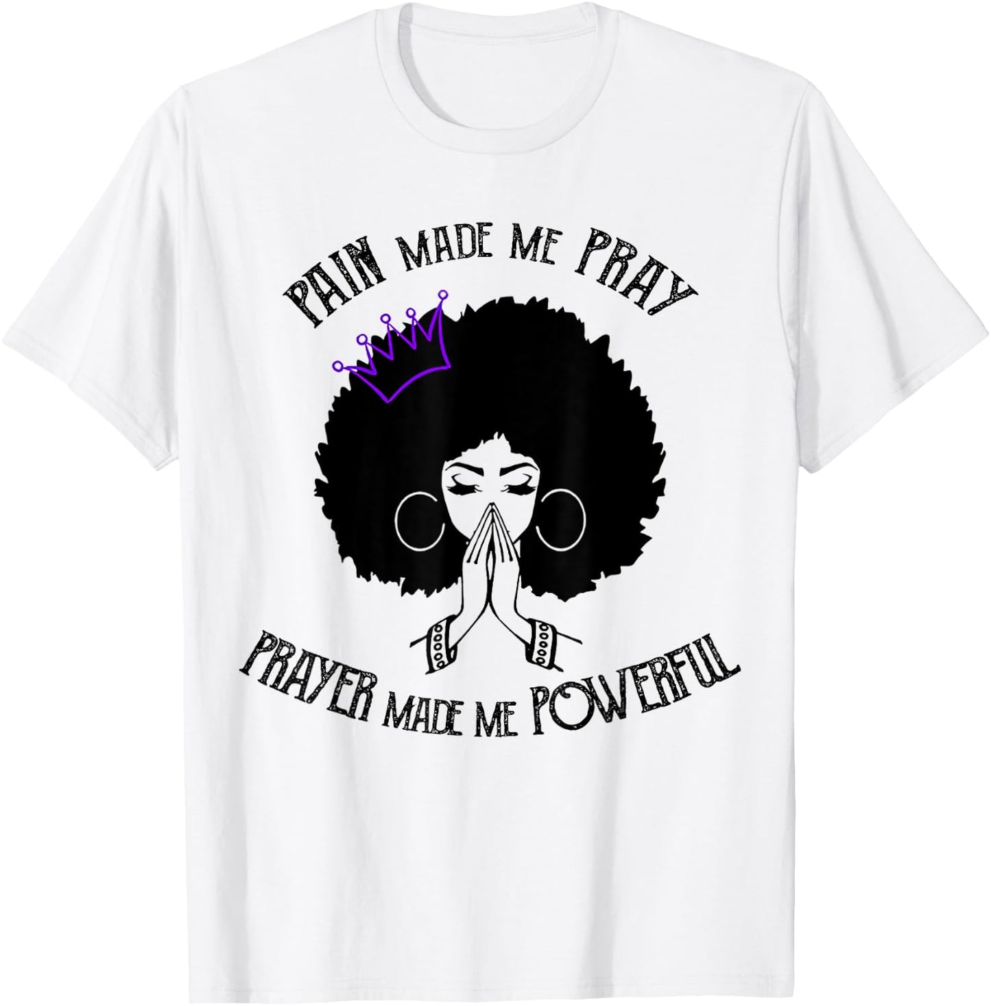 Pain Made Me Pray Prayer Made Me Powerful T-Shirt - T-Shirt | White
